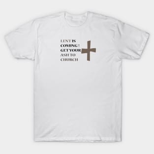 LENT IS COMING!  GET YOUR ASH TO CHURCH T-Shirt